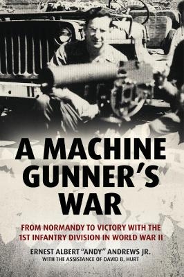 A Machine Gunner's War - Ernest Albert Andrews Jr, David B Hurt