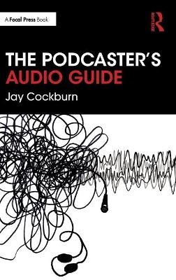 The Podcaster's Audio Guide - Jay Cockburn