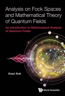 Analysis On Fock Spaces And Mathematical Theory Of Quantum Fields: An Introduction To Mathematical Analysis Of Quantum Fields - Asao Arai