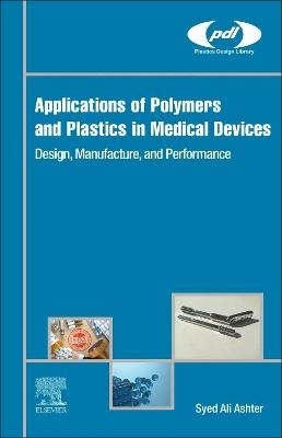 Applications of Polymers and Plastics in Medical Devices - Syed Ali Ashter