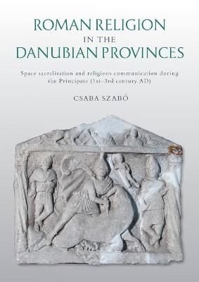 Roman Religion in the Danubian Provinces - Csaba Szabó