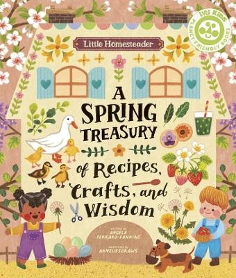 Little Homesteader: A Spring Treasury of Recipes, Crafts, and Wisdom - Angela Ferraro-Fanning