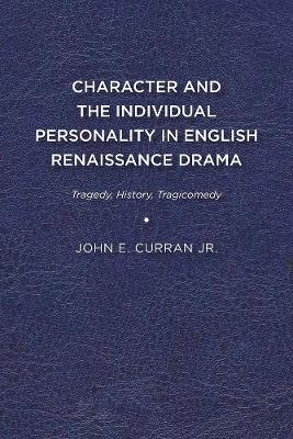 Character and the Individual Personality in English Renaissance Drama - John E. Curran