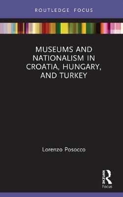 Museums and Nationalism in Croatia, Hungary, and Turkey - Lorenzo Posocco