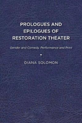Prologues and Epilogues of Restoration Theater - Diana Solomon