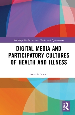 Digital Media and Participatory Cultures of Health and Illness - Stefania Vicari