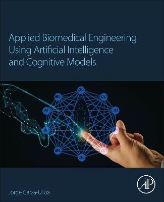 Applied Biomedical Engineering Using Artificial Intelligence and Cognitive Models - Jorge Garza Ulloa