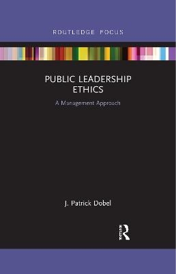 Public Leadership Ethics - J. Patrick Dobel