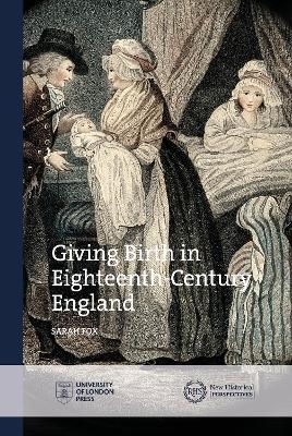 Giving Birth in Eighteenth-Century England - Sarah Fox