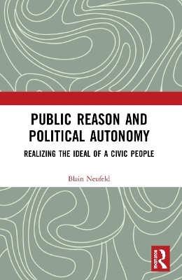 Public Reason and Political Autonomy - Blain Neufeld