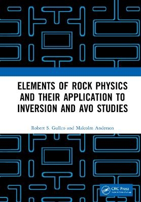 Elements of Rock Physics and Their Application to Inversion and AVO Studies - Robert S. Gullco, Malcolm Anderson