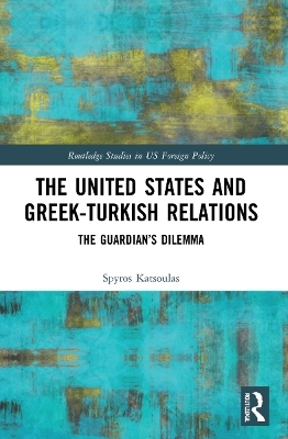 The United States and Greek-Turkish Relations - Spyros Katsoulas