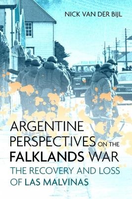 Argentine Perspectives on the Falklands War: The Recovery and Loss of Las Malvinas - Nicholas Van Der Bijl