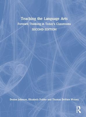 Teaching the Language Arts - Denise Johnson, Elizabeth Dobler, Thomas deVere Wolsey