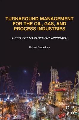 Turnaround Management for the Oil, Gas, and Process Industries - Robert Bruce Hey