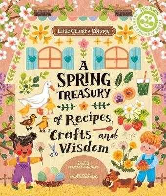 Little Country Cottage: A Spring Treasury of Recipes, Crafts and Wisdom - Angela Ferraro-Fanning