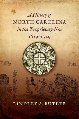 A History of North Carolina in the Proprietary Era, 1629-1729 - Lindley S. Butler