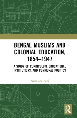 Bengal Muslims and Colonial Education, 1854–1947 - Nilanjana Paul