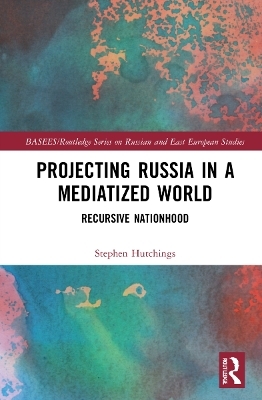 Projecting Russia in a Mediatized World - Stephen Hutchings