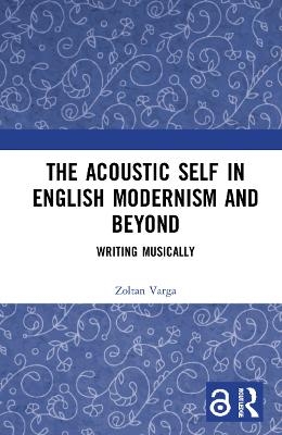 The Acoustic Self in English Modernism and Beyond - Zoltan Varga