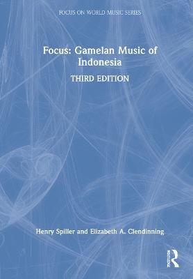 Focus: Gamelan Music of Indonesia - Henry Spiller, Elizabeth A. Clendinning