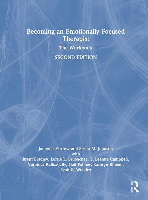 Becoming an Emotionally Focused Therapist - James L. Furrow, Susan M. Johnson, Brent Bradley, Lorrie Brubacher, T. Leanne Campbell