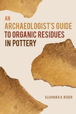 An Archaeologist's Guide to Organic Residues in Pottery - Eleanora A. Reber