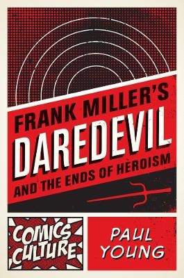 Frank Miller's Daredevil and the Ends of Heroism - Paul Young