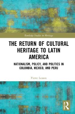 The Return of Cultural Heritage to Latin America - Pierre Losson