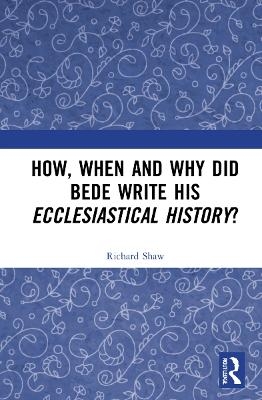 How, When and Why did Bede Write his Ecclesiastical History? - Richard Shaw