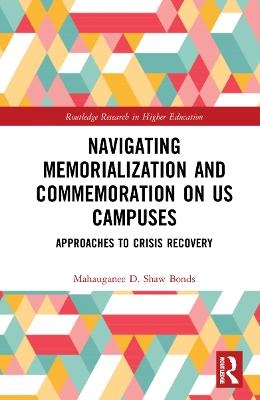 Navigating Memorialization and Commemoration on U.S. Campuses - Mahauganee D. Shaw Bonds