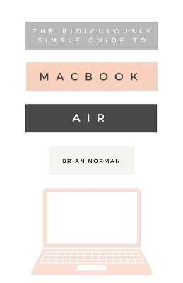 The Ridiculously Simple Guide to the New MacBook Air - Brian Norman