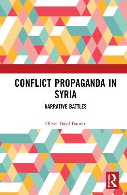 Conflict Propaganda in Syria - Oliver Boyd-Barrett
