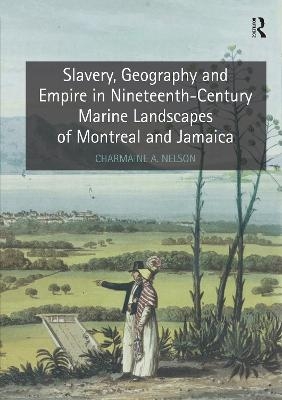 Slavery, Geography and Empire in Nineteenth-Century Marine Landscapes of Montreal and Jamaica - Charmaine A. Nelson