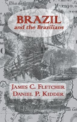 Brazil and the Brazilians - James C. Fletcher, Daniel P. Kidder