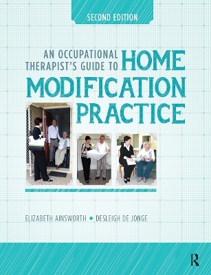 An Occupational Therapist’s Guide to Home Modification Practice - Elizabeth Ainsworth, Desleigh De Jonge