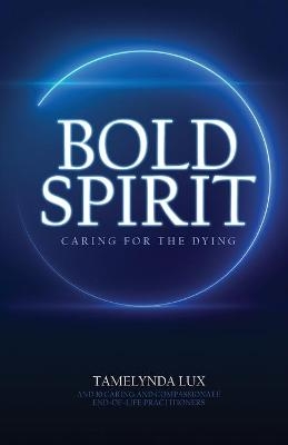 Bold Spirit Caring for the Dying - Tamelynda Lux