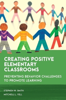 Creating Positive Elementary Classrooms - Stephen W. Smith, Mitchell L. Yell