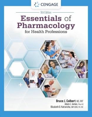 Essentials of Pharmacology for Health Professions - Bruce Colbert, Elizabeth Katrancha, Adam James