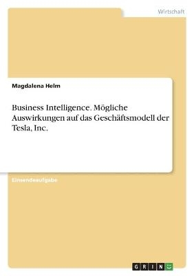 Business Intelligence. MÃ¶gliche Auswirkungen auf das GeschÃ¤ftsmodell der Tesla, Inc - Magdalena Helm