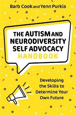 The Autism and Neurodiversity Self Advocacy Handbook - Barb Cook, Yenn Purkis