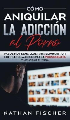 C�mo Aniquilar la Adicci�n al Porno - Nathan Fischer