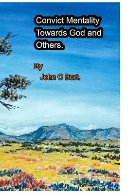 Convict Mentality Towards God and Others. - John C Burt