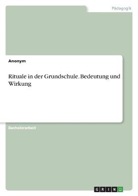 Rituale in der Grundschule. Bedeutung und Wirkung -  Anonymous