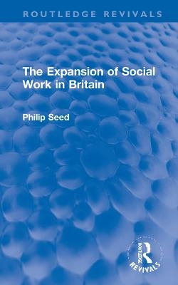 The Expansion of Social Work in Britain - Philip Seed