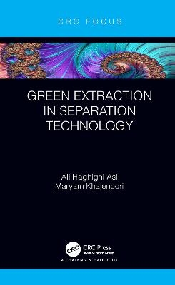 Green Extraction in Separation Technology - Ali Haghighi Asl, Maryam Khajenoori