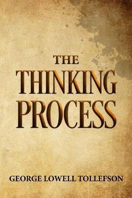 The Thinking Process - George Lowell Tollefson