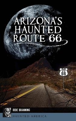 Arizona's Haunted Route 66 - Debe Branning