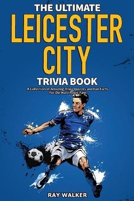 The Ultimate Leicester City FC Trivia Book - Ray Walker