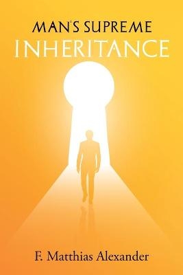 Man's Supreme Inheritance - Frederick Alexander